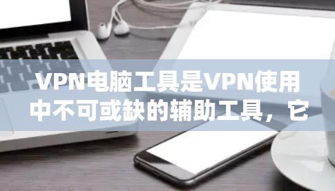 VPN电脑工具是VPN使用中不可或缺的辅助工具,它们帮助用户更好地管理网络流量、控制连接状态并保护数据安全。以下是一些常用的VPN工具及其功能 VPN电脑工具是VPN使用中不可或缺的辅助工具,它们帮助用户更好地管理网络流量、控制连接状态并保护数据安全。以下是一些常用的VPN工具及其功能