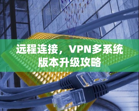 远程连接，VPN多系统版本升级攻略