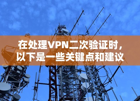 在处理VPN二次验证时,以下是一些关键点和建议,以帮助您有效解决问题 在处理VPN二次验证时,以下是一些关键点和建议,以帮助您有效解决问题