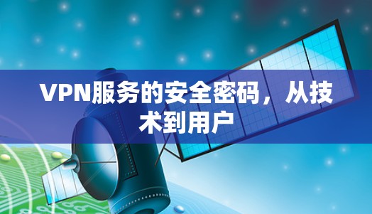 VPN服务的安全密码，从技术到用户