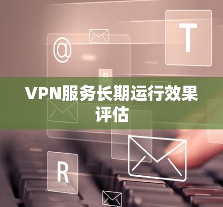 VPN服务长期运行效果评估