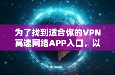 为了找到适合你的VPN高速网络APP入口，以下是一步步的指南