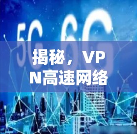 揭秘，VPN高速网络客户端推荐，让你的网络速度直入1G+