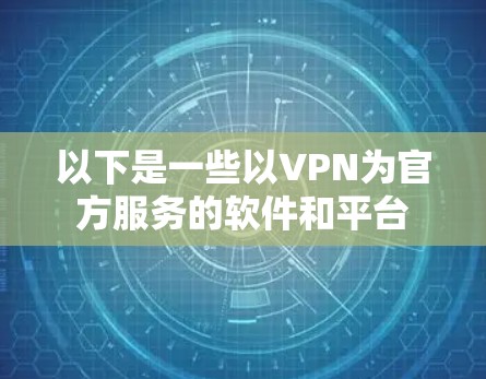 以下是一些以VPN为官方服务的软件和平台
