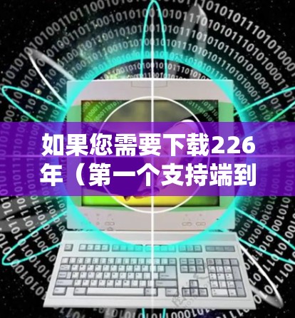 如果您需要下载226年（第一个支持端到端加密的VPN版本）的iOS版本，可以按照以下步骤进行操作