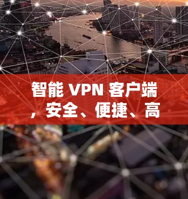 智能 VPN 客户端，安全、便捷、高效