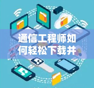 通信工程师如何轻松下载并安装VPN