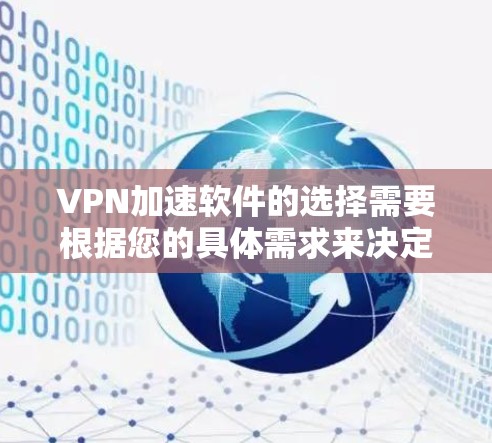 VPN加速软件的选择需要根据您的具体需求来决定。以下是一些功能全面且支持多种语言和多端设备的VPN加速软件推荐，供您参考