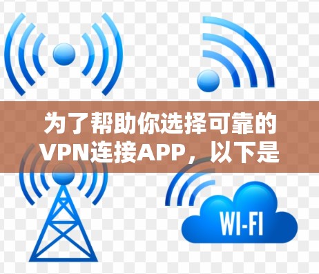 为了帮助你选择可靠的VPN连接APP，以下是一个详细的步骤指南