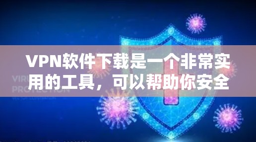 VPN软件下载是一个非常实用的工具，可以帮助你安全地访问世界网络。以下是几种常见的VPN软件推荐，供您参考