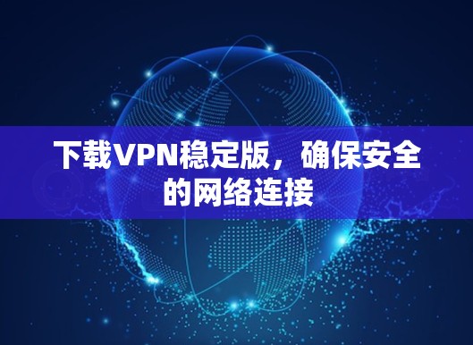 下载VPN稳定版，确保安全的网络连接