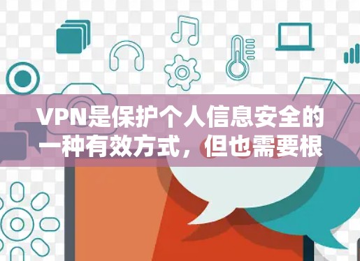 VPN是保护个人信息安全的一种有效方式，但也需要根据你的具体需求和环境选择合适的VPN服务。以下是一些可靠VPN服务推荐，供你参考