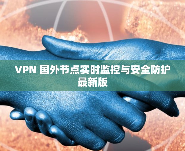 VPN 国外节点实时监控与安全防护最新版