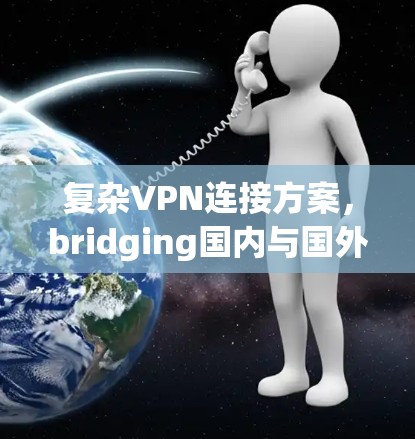 复杂VPN连接方案，bridging国内与国外通信的通信技术解决方案