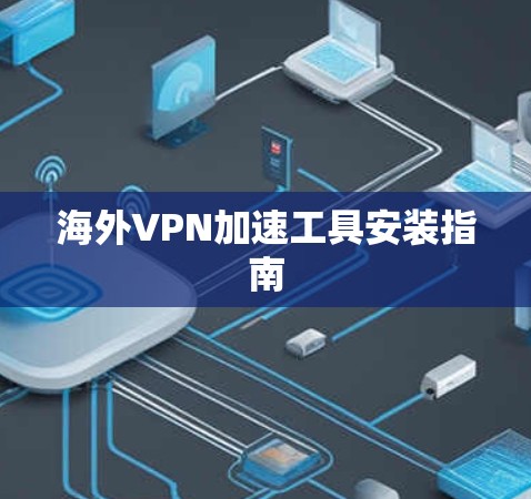 海外VPN加速工具安装指南