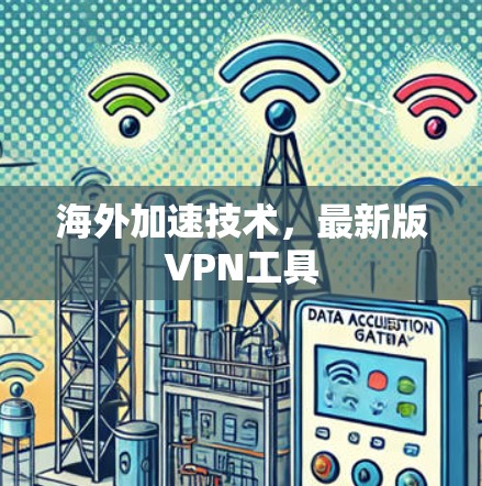 海外加速技术，最新版VPN工具