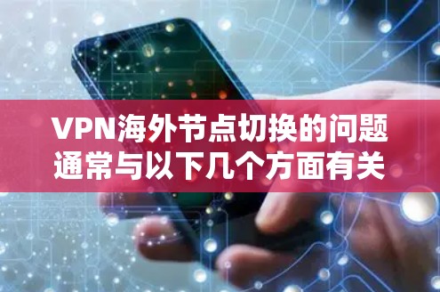VPN海外节点切换的问题通常与以下几个方面有关