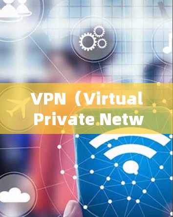 VPN（Virtual Private Network，虚拟网络）是一种通过互联网访问外部网站的技术，旨在保护用户免受网络诈骗、恶意软件或网络攻击的风险。以下是关于VPN连接线的详细信息