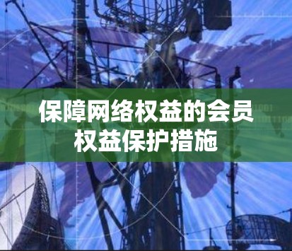 保障网络权益的会员权益保护措施