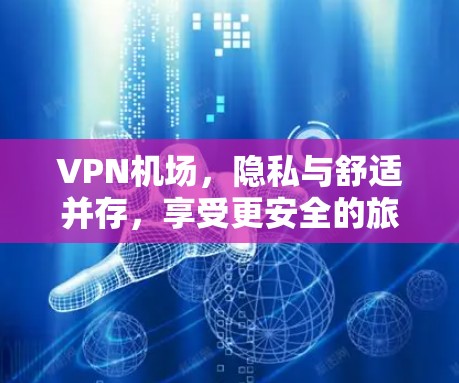 VPN机场，隐私与舒适并存，享受更安全的旅行体验