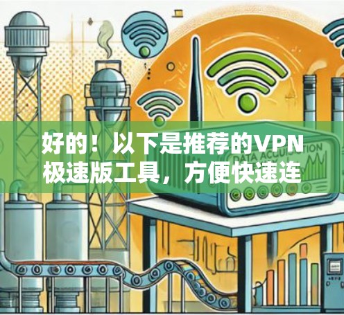 好的！以下是推荐的VPN极速版工具，方便快速连接互联网