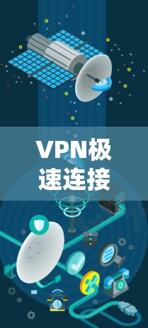 VPN极速连接版，你的通讯工具之王