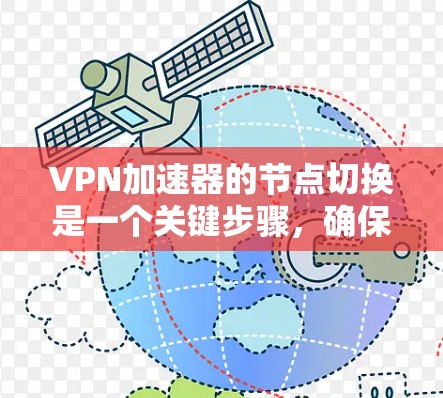VPN加速器的节点切换是一个关键步骤，确保最佳的网络性能和数据安全。以下是详细的步骤指南，帮助您顺利完成节点切换