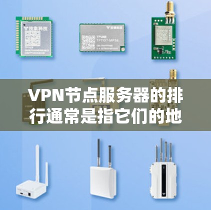 VPN节点服务器的排行通常是指它们的地理位置、网络连接速度、设备性能、覆盖范围、设备品牌、制造商等因素。这些因素会影响服务器的稳定性和可靠性。以下是一些主要的排行标准