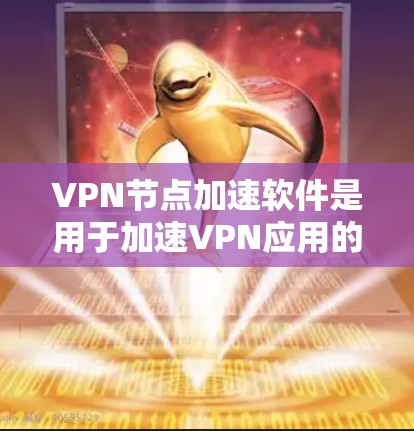 VPN节点加速软件是用于加速VPN应用的软件,帮助用户提升数据传输和访问速度。以下是一些关键点 VPN节点加速软件是用于加速VPN应用的软件,帮助用户提升数据传输和访问速度。以下是一些关键点