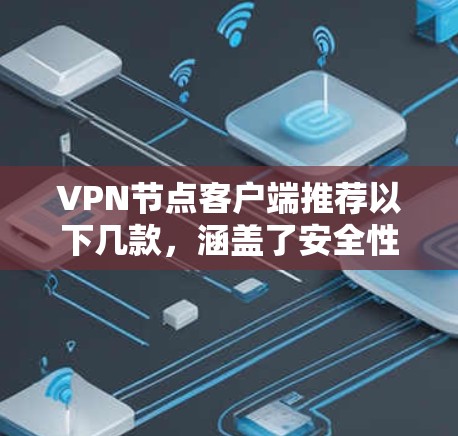 VPN节点客户端推荐以下几款,涵盖了安全性、性能、用户友好的多方面需求 VPN节点客户端推荐以下几款,涵盖了安全性、性能、用户友好的多方面需求