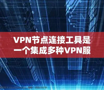 VPN节点连接工具是一个集成多种VPN服务器和路由器管理功能的工具,旨在帮助用户更好地管理和监控VPN网络。以下是一些常见的VPN节点连接工具及其功能 VPN节点连接工具是一个集成多种VPN服务器和路由器管理功能的工具,旨在帮助用户更好地管理和监控VPN网络。以下是一些常见的VPN节点连接工具及其功能