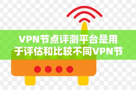 VPN节点评测平台是用于评估和比较不同VPN节点性能和稳定性的重要工具。以下是通过综合分析获得的VPN节点评测平台信息 VPN节点评测平台是用于评估和比较不同VPN节点性能和稳定性的重要工具。以下是通过综合分析获得的VPN节点评测平台信息