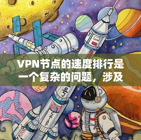 VPN节点的速度排行是一个复杂的问题，涉及多个因素。以下是对该问题的逐步解释和解答