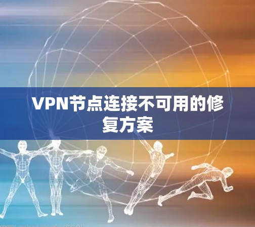 VPN节点连接不可用的修复方案
