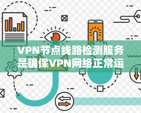 VPN节点线路检测服务是确保VPN网络正常运行的关键步骤。以下是详细的步骤指南
