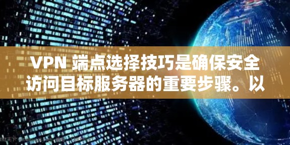 VPN 端点选择技巧是确保安全访问目标服务器的重要步骤。以下是一些具体的操作步骤和方法，帮助你更好地选择和使用 VPN 端点
