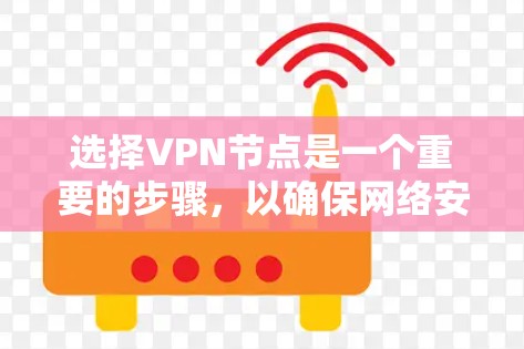 选择VPN节点是一个重要的步骤，以确保网络安全和访问体验。以下是一步步的指南