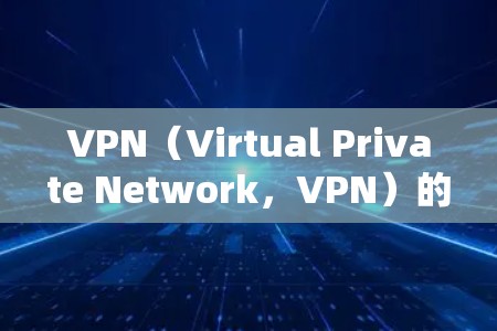 VPN（Virtual Private Network，VPN）的延迟问题主要集中在以下几个方面，可以通过以下分析来理解