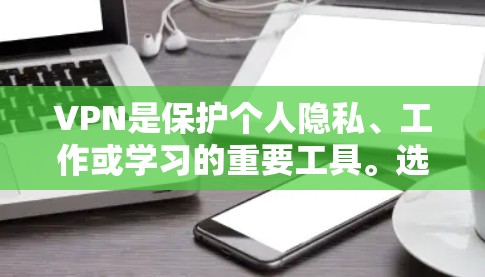VPN是保护个人隐私、工作或学习的重要工具。选择一个合适的VPN取决于你的需求和预算。以下是一些推荐的VPN，涵盖价格、功能和安全性