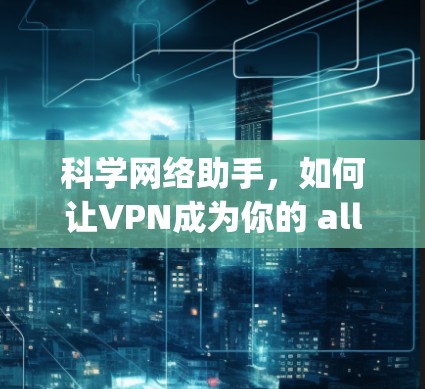 科学网络助手，如何让VPN成为你的 ally