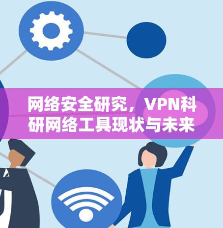 网络安全研究，VPN科研网络工具现状与未来发展