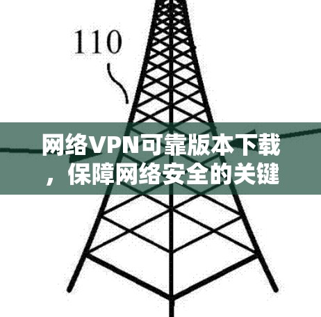 网络VPN可靠版本下载，保障网络安全的关键步骤