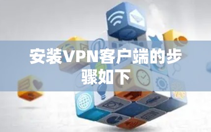 安装VPN客户端的步骤如下