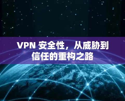 VPN 安全性，从威胁到信任的重构之路
