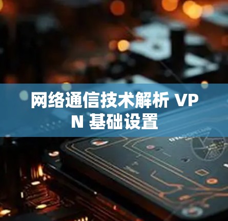 网络通信技术解析 VPN 基础设置