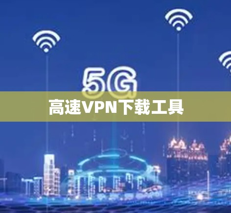 高速VPN下载工具