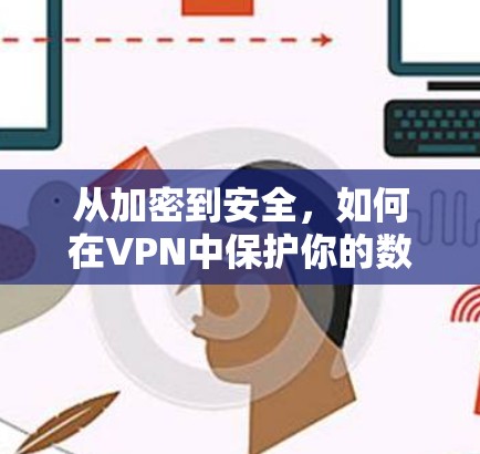 从加密到安全，如何在VPN中保护你的数据