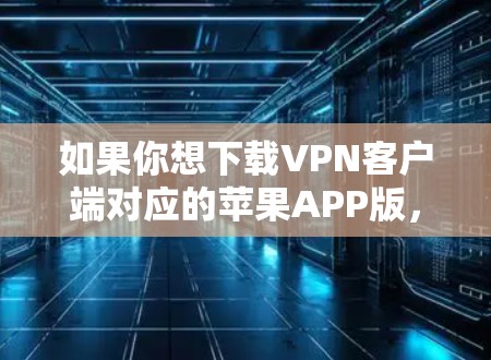 如果你想下载VPN客户端对应的苹果APP版，以下是两种常见的选择