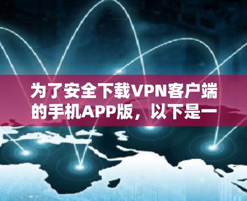 为了安全下载VPN客户端的手机APP版，以下是一些关键步骤和注意事项