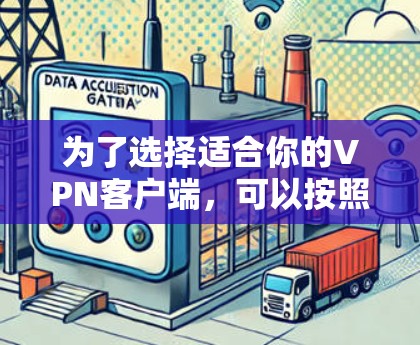 为了选择适合你的VPN客户端，可以按照以下步骤进行